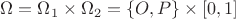 $\Omega = \Omega_1 \times\Omega_2 = \{O, P\} \times [0,1] $