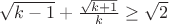 $\sqrt {k-1}+\frac {\sqrt {k+1}} k\ge \sqrt 2$