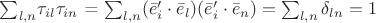 $\sum_{l,n} $\tau_{il}\tau_{in}$ = \sum_{l,n}(\bar{e}'_{i}\cdot \bar{e}_{l}  ) (\bar{e}'_{i}\cdot \bar{e}_{n}  ) = \sum_{l,n}\delta_{ln} = 1$