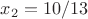 $x_2 = 10/13$