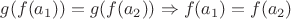 $g(f(a_1)) = g(f(a_2)) \Rightarrow f(a_1) = f(a_2)$