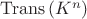 $\mathrm{Trans}\,(K^n)$ $\mathrm{Trans}\,(K^n)$