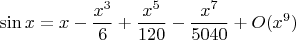 $$\sin x=x-\frac{x^3}6+\frac{x^5}{120}-\frac{x^7}{5040}+O(x^9)$$