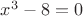 $x^3-8=0$