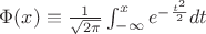 $\Phi(x)\equiv{1\over\sqrt{2\pi}}\int_{-\infty}^xe^{-{t^2\over2}}dt$