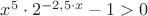$x^5 \cdot 2^{-2,5 \cdot x} - 1 > 0$