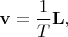$\mathbf v = \dfrac {1} {T} \mathbf L,$