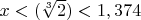 $x<(\sqrt[3]{2})<1,374$