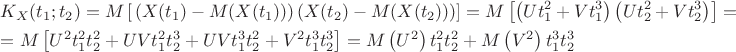 $
\[
\begin{gathered}
  K_X (t_1 ;t_2 ) = M\left[ {\,\left( {X(t_1 ) - M(X(t_1 ))} \right)\left( {X(t_2 ) - M(X(t_2 ))} \right)} \right] = M\left[ {\left( {Ut_1^2  + Vt_1^3 } \right)\left( {Ut_2^2  + Vt_2^3 } \right)} \right] =  \hfill \\
   = M\left[ {U^2 t_1^2 t_2^2  + UVt_1^2 t_2^3  + UVt_1^3 t_2^2  + V^2 t_1^3 t_2^3 } \right] = M\left( {U^2 } \right)t_1^2 t_2^2  + M\left( {V^2 } \right)t_1^3 t_2^3  \hfill \\ 
\end{gathered} 
\]
$