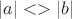$|a|<>|b|$