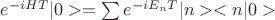 $e^{-iHT}|0>=\sum e^{-iE_nT}|n><n|0>$