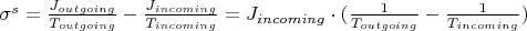 $\sigma^s = \frac{J_{outgoing}}{T_{outgoing}} - \frac{J_{incoming}}{T_{incoming}} = J_{incoming} \cdot (\frac{1}{T_{outgoing}} - \frac{1}{T_{incoming}})$