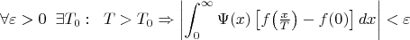 $$\forall\varepsilon>0\;\;\exists T_0:\;\;
T>T_0\Rightarrow\left|\int_{0}^{\infty}\Psi(x)\left[f\bigl(\tfrac
xT\bigr)-f(0)\right]dx\right|<\varepsilon$$