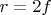 $r = 2  f$