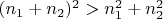 $ (n_1+n_2)^2 > n_1^2+n_2^2 $