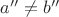 $a''\ne b''$