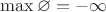 $\max\varnothing = -\infty$