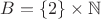$B=\{2\}\times\mathbb N$