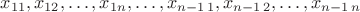 $x_{11},x_{12},\dots,x_{1n},\dots,x_{n-1 \, 1},x_{n-1 \, 2},\dots,x_{n-1 \, n}$