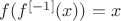$f(f^{[-1]}(x))=x$