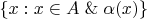 $\{x: x \in A \thickspace \& \thickspace \alpha(x)\}$