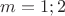 $m=1;2$