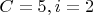 $C=5, i=2$