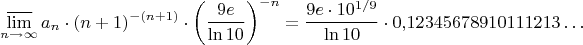 $$\mathop{\overline{\lim}}\limits_{n\to\infty}a_n\cdot(n+1)^{-(n+1)}\cdot \left(\dfrac{9e}{\ln10}\right)^{-n}=\dfrac{9e\cdot10^{1/9}}{\ln10}\cdot 0,\!12345678910111213\ldots$$