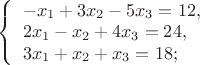 $\left\{\begin{array}{l}
-x_1+3x_2-5x_3=12,\\
2x_1-x_2+4x_3 = 24, \\
3x_1+x_2+x_3=18;
\end{array} \right$