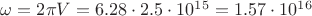 $\omega=2\pi V=6.28\cdot2.5\cdot10^1^5=1.57\cdot10^1^6$