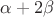$\alpha + 2\beta$