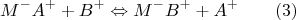 $$M^-A^++B^+ \Leftrightarrow M^-B^+ + A^+\qquad (3)$$