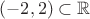 $(-2,2)\subset\mathbb R$