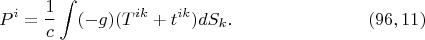 $$P^i=\frac 1c\int(-g)(T^{ik}+t^{ik})dS_k.\eqno(96,11)$$