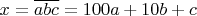 $x=\overline{abc}=100a+10b+c $
