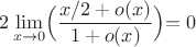 $2\lim\limits_{x\to 0}\Bigl(\dfrac{x/2+o(x)}{1+o(x)}}\Bigl)=0$