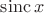 $\operatorname{sinc} x$