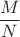 $\ \dfrac{M}{N}$