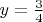 $y=\frac{3}{4}$