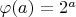 $\varphi(a)=2^{a}$