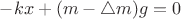 $-kx + (m - \triangle m)g = 0$