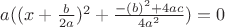 $a((x+\frac{b}{2a})^2 + \frac{-(b)^2 + 4ac}{4a^2}) = 0$