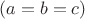 $$( a=b=c )$$