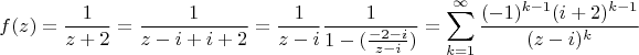 \[
f(z) = \frac{1}{{z + 2}} = \frac{1}{{z - i + i + 2}} = \frac{1}{{z - i}}\frac{1}{{1 - (\frac{{ - 2 - i}}{{z - i}})}} = \sum\limits_{k = 1}^\infty  {\frac{{( - 1)^{k - 1} (i + 2)^{k - 1} }}{{(z - i)^k }}} 
\]