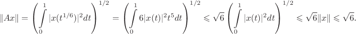 $$\|Ax\|=\left(\int\limits_0^1 |x(t^{1/6})|^2dt\right)^{1/2}=\left(\int\limits_0^1 6|x(t)|^2t^5dt\right)^{1/2}\leqslant\sqrt6\left(\int\limits_0^1|x(t)|^2dt\right)^{1/2}\leqslant\sqrt6\|x\|\leqslant\sqrt6.$$