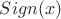 $Sign(x)$