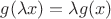 $g(\lambda x) = \lambda g(x)$