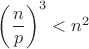 $\left(\dfrac n p\right)^3<n^2$