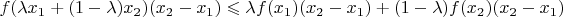 $f(\lambda x_1+(1-\lambda)x_2)(x_2-x_1)\leqslant \lambda f(x_1)(x_2-x_1)+(1-\lambda)f(x_2)(x_2-x_1)$