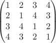 $\begin{pmatrix} 1 & 2 & 3 & 4 \\ 2 & 1 & 4 & 3 \\ 3 & 4 & 1 & 2 \\ 4 & 3 & 2 & 1\end{pmatrix} \qquad$